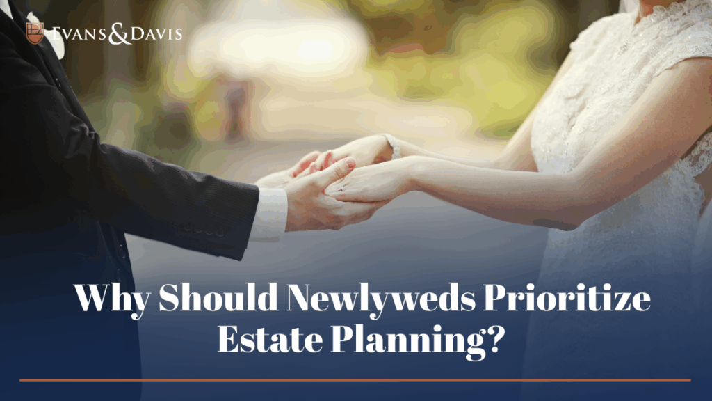 Why Should Newlyweds Prioritize Estate Planning
